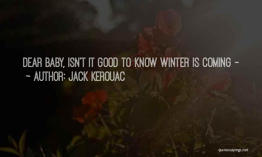 Jack Kerouac Quotes: Dear Baby, Isn't It Good To Know Winter Is Coming -