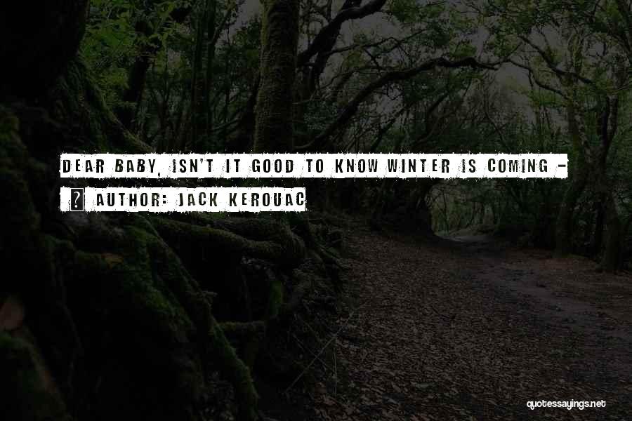 Jack Kerouac Quotes: Dear Baby, Isn't It Good To Know Winter Is Coming -