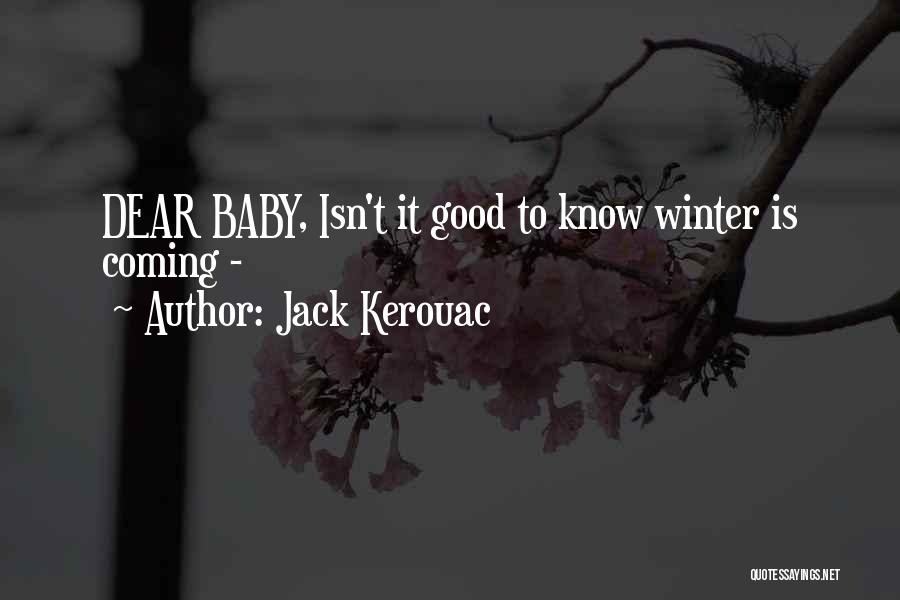 Jack Kerouac Quotes: Dear Baby, Isn't It Good To Know Winter Is Coming -