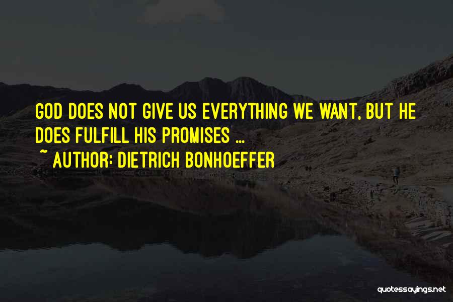 Dietrich Bonhoeffer Quotes: God Does Not Give Us Everything We Want, But He Does Fulfill His Promises ...