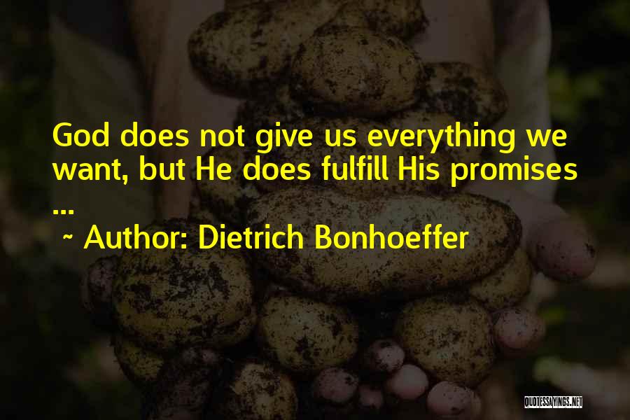 Dietrich Bonhoeffer Quotes: God Does Not Give Us Everything We Want, But He Does Fulfill His Promises ...