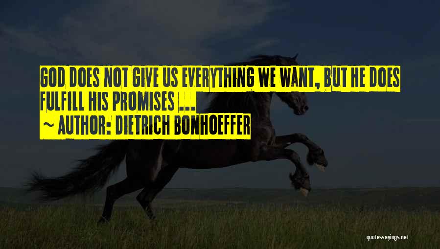 Dietrich Bonhoeffer Quotes: God Does Not Give Us Everything We Want, But He Does Fulfill His Promises ...