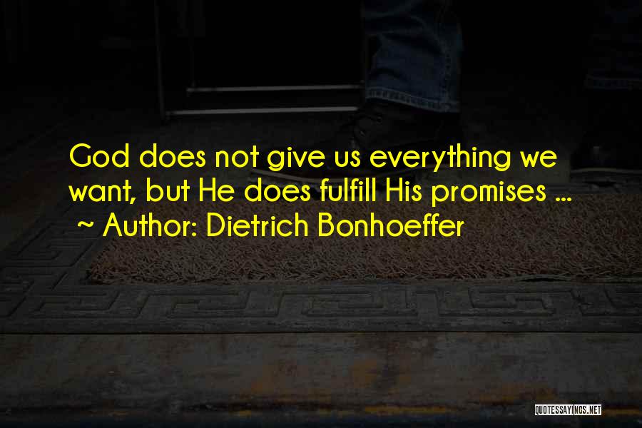 Dietrich Bonhoeffer Quotes: God Does Not Give Us Everything We Want, But He Does Fulfill His Promises ...