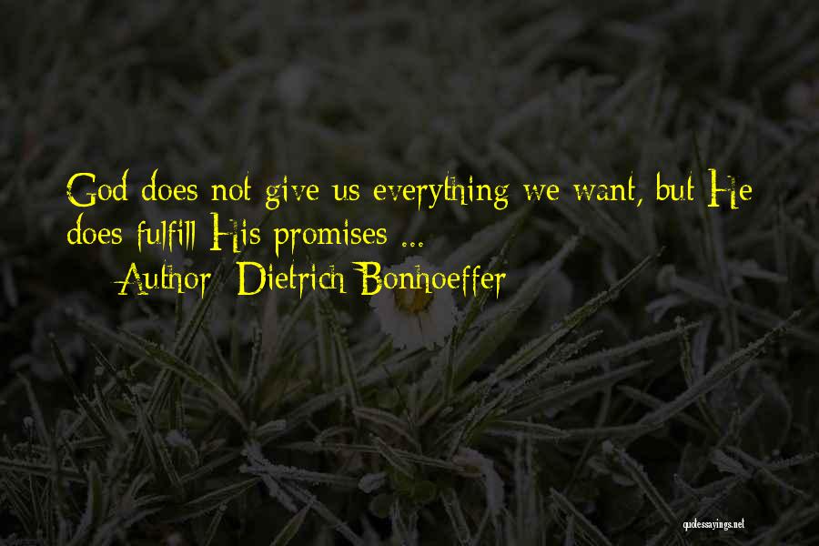 Dietrich Bonhoeffer Quotes: God Does Not Give Us Everything We Want, But He Does Fulfill His Promises ...