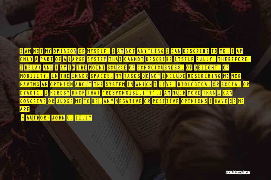 John C. Lilly Quotes: I Am Not My Opinion Of Myself, I Am Not Anything I Can Describe To Me. I Am Only A