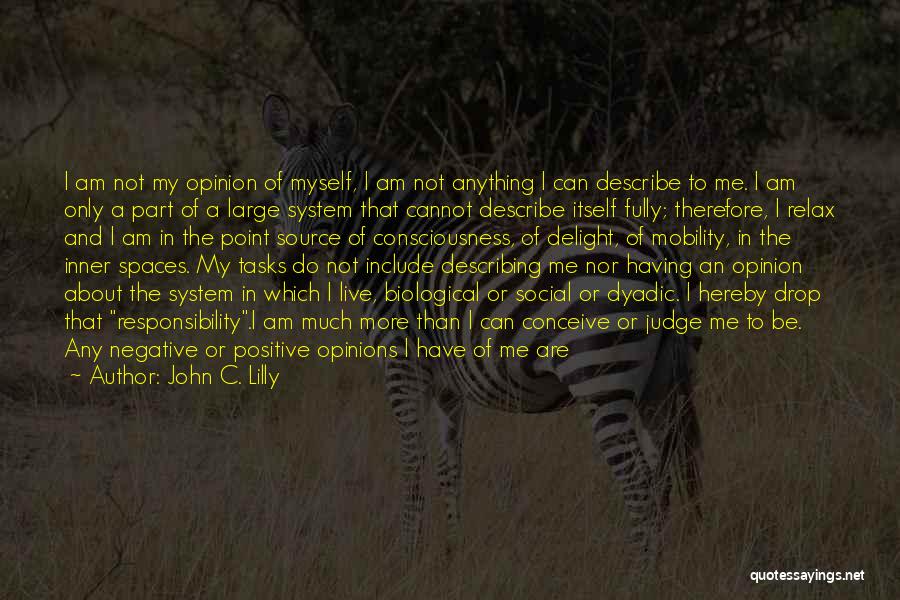 John C. Lilly Quotes: I Am Not My Opinion Of Myself, I Am Not Anything I Can Describe To Me. I Am Only A