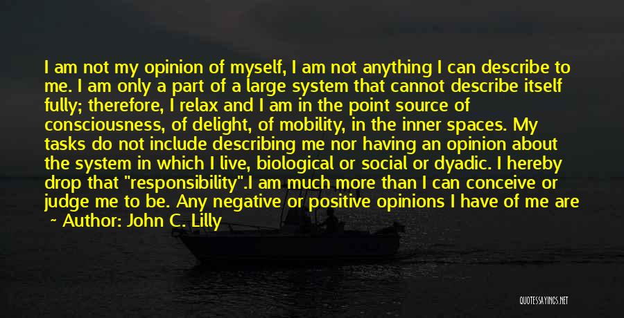 John C. Lilly Quotes: I Am Not My Opinion Of Myself, I Am Not Anything I Can Describe To Me. I Am Only A