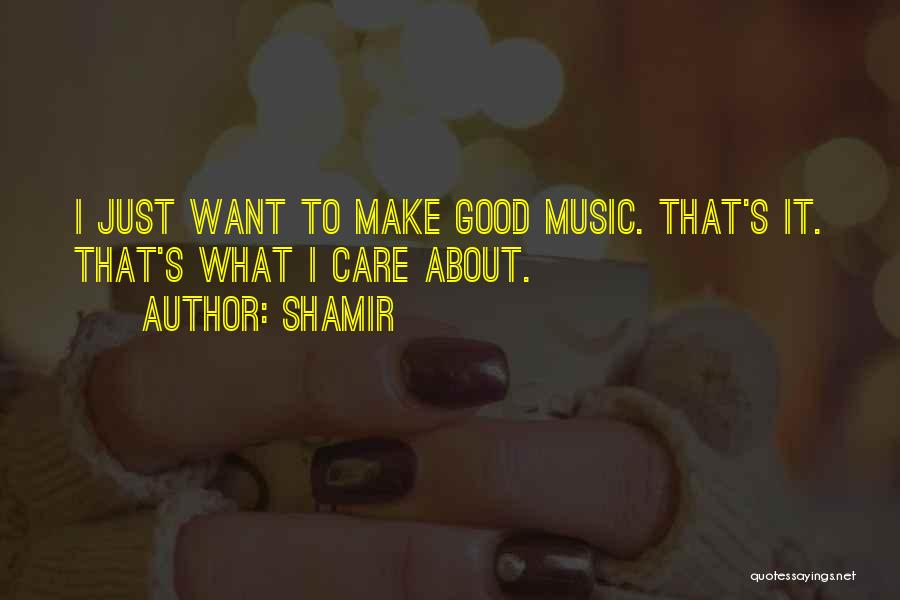 Shamir Quotes: I Just Want To Make Good Music. That's It. That's What I Care About.