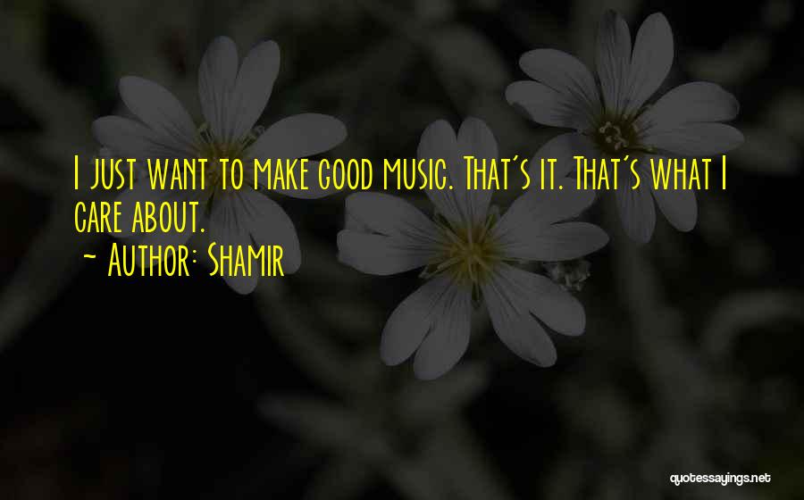 Shamir Quotes: I Just Want To Make Good Music. That's It. That's What I Care About.