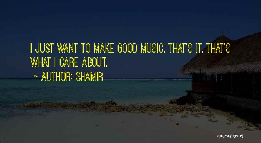 Shamir Quotes: I Just Want To Make Good Music. That's It. That's What I Care About.