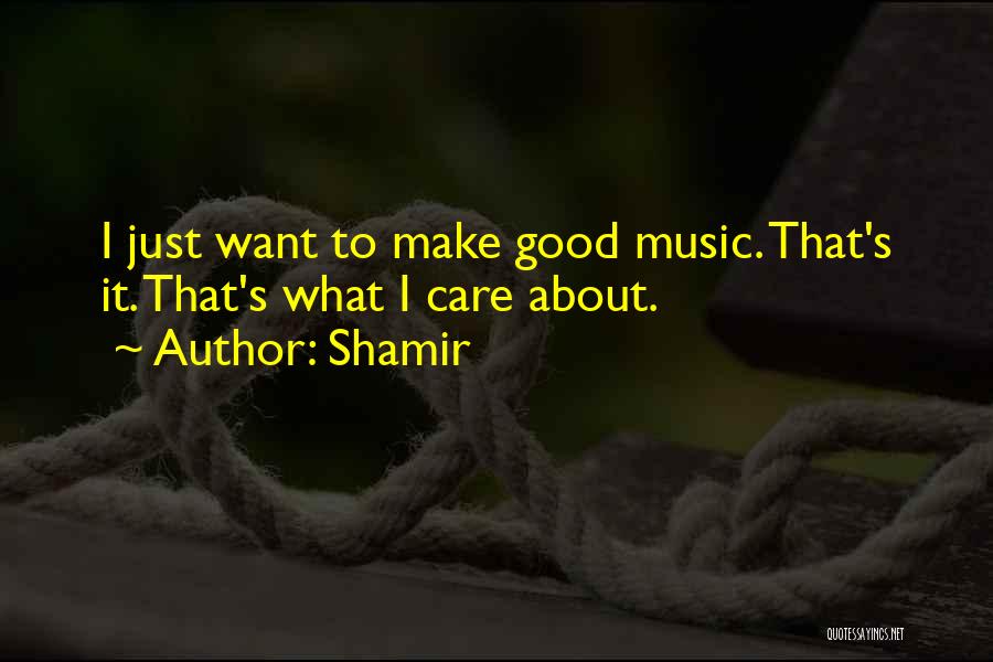 Shamir Quotes: I Just Want To Make Good Music. That's It. That's What I Care About.