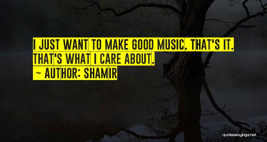 Shamir Quotes: I Just Want To Make Good Music. That's It. That's What I Care About.