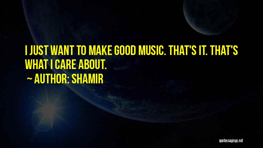 Shamir Quotes: I Just Want To Make Good Music. That's It. That's What I Care About.