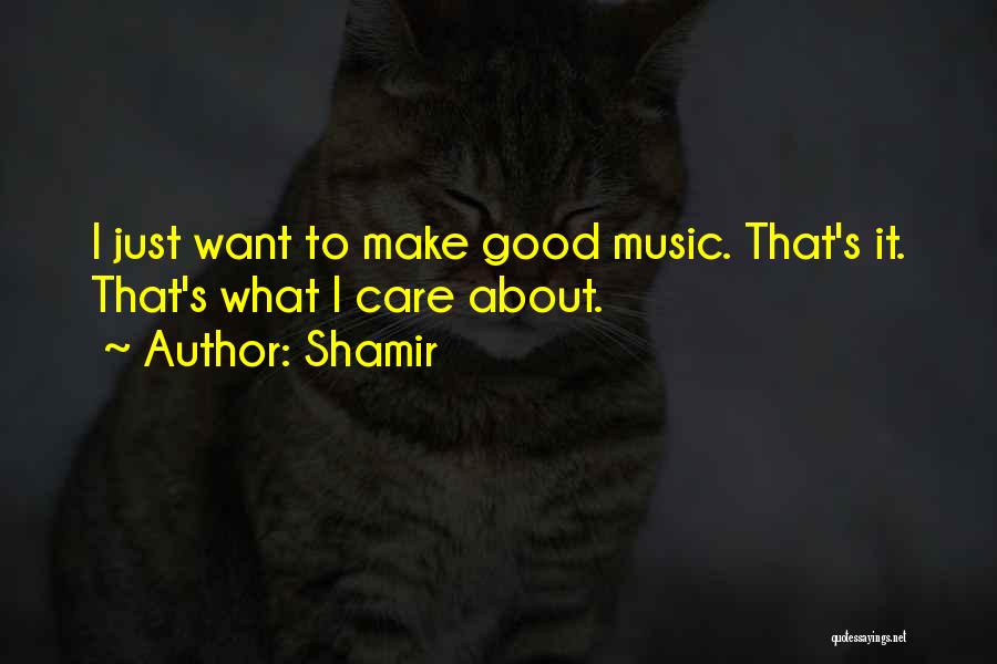 Shamir Quotes: I Just Want To Make Good Music. That's It. That's What I Care About.