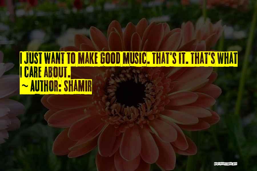 Shamir Quotes: I Just Want To Make Good Music. That's It. That's What I Care About.