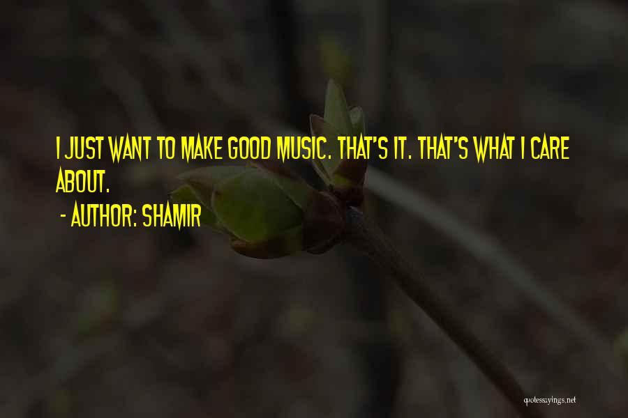 Shamir Quotes: I Just Want To Make Good Music. That's It. That's What I Care About.