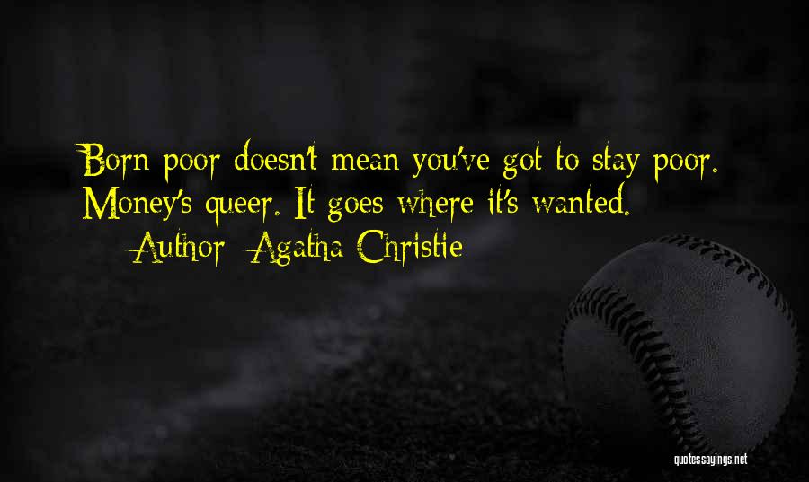 Agatha Christie Quotes: Born Poor Doesn't Mean You've Got To Stay Poor. Money's Queer. It Goes Where It's Wanted.