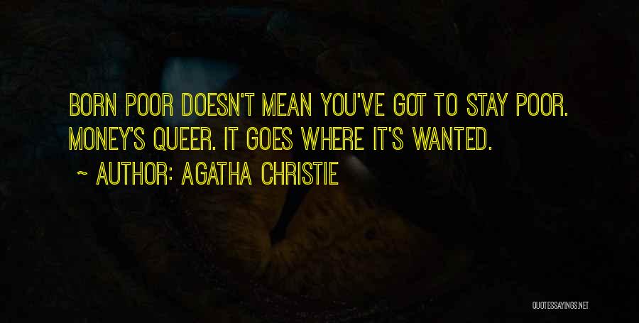 Agatha Christie Quotes: Born Poor Doesn't Mean You've Got To Stay Poor. Money's Queer. It Goes Where It's Wanted.