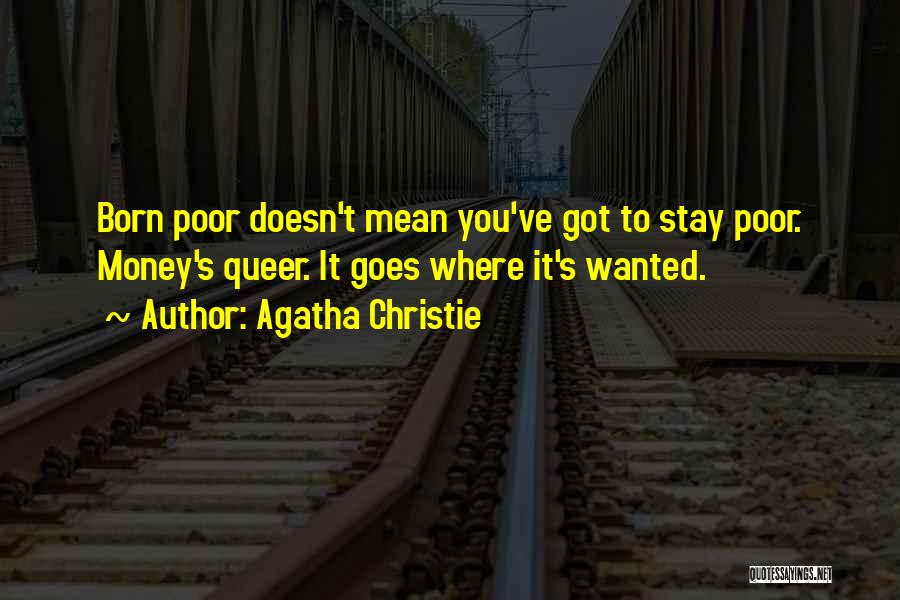 Agatha Christie Quotes: Born Poor Doesn't Mean You've Got To Stay Poor. Money's Queer. It Goes Where It's Wanted.
