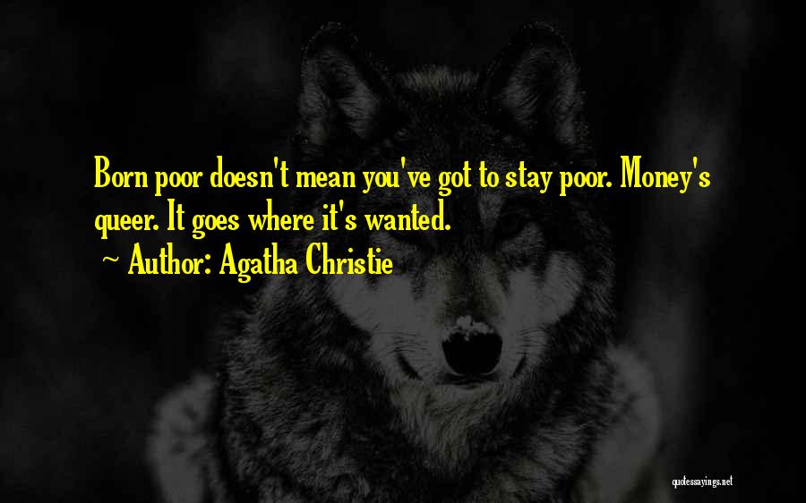 Agatha Christie Quotes: Born Poor Doesn't Mean You've Got To Stay Poor. Money's Queer. It Goes Where It's Wanted.