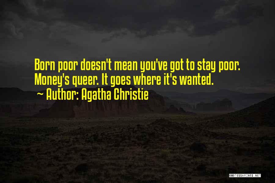 Agatha Christie Quotes: Born Poor Doesn't Mean You've Got To Stay Poor. Money's Queer. It Goes Where It's Wanted.