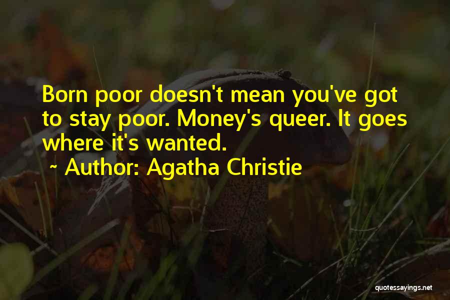 Agatha Christie Quotes: Born Poor Doesn't Mean You've Got To Stay Poor. Money's Queer. It Goes Where It's Wanted.