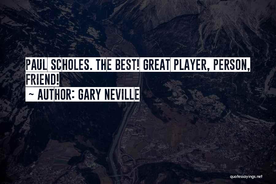 Gary Neville Quotes: Paul Scholes. The Best! Great Player, Person, Friend!