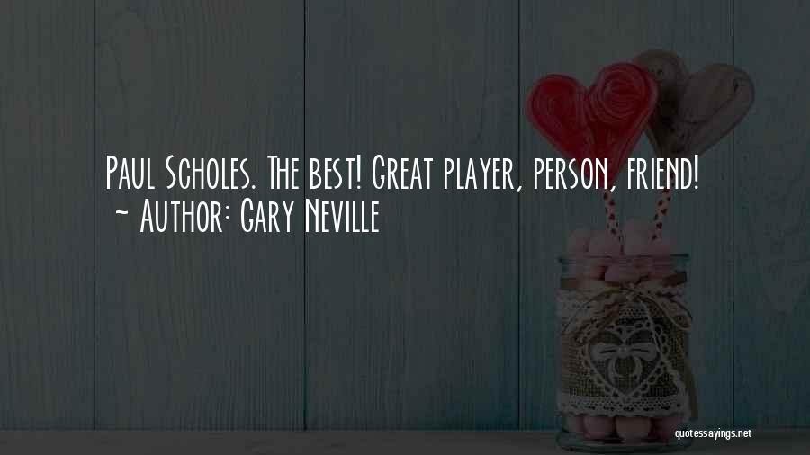 Gary Neville Quotes: Paul Scholes. The Best! Great Player, Person, Friend!