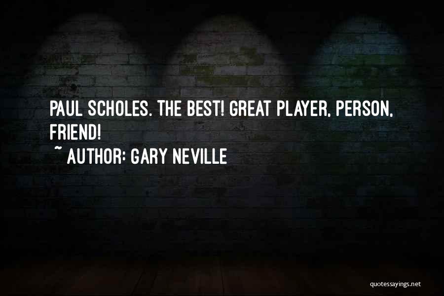 Gary Neville Quotes: Paul Scholes. The Best! Great Player, Person, Friend!