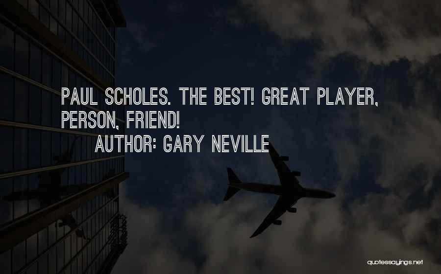 Gary Neville Quotes: Paul Scholes. The Best! Great Player, Person, Friend!