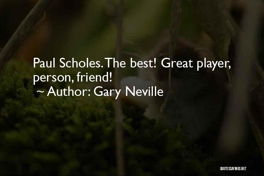 Gary Neville Quotes: Paul Scholes. The Best! Great Player, Person, Friend!