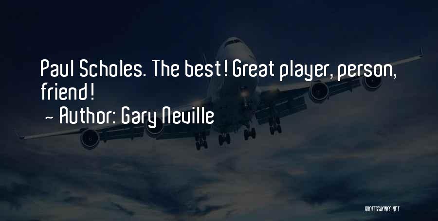 Gary Neville Quotes: Paul Scholes. The Best! Great Player, Person, Friend!