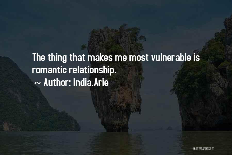 India.Arie Quotes: The Thing That Makes Me Most Vulnerable Is Romantic Relationship.