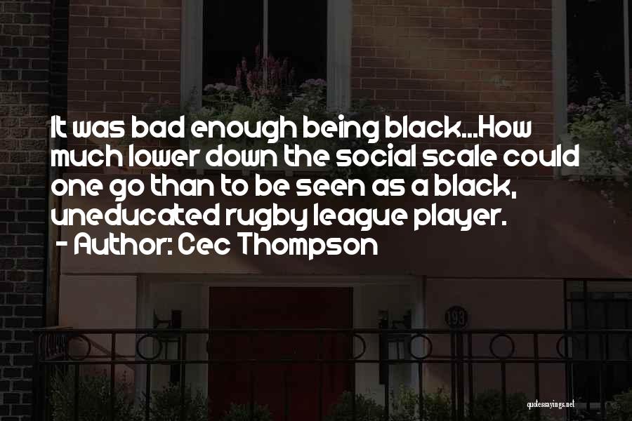 Cec Thompson Quotes: It Was Bad Enough Being Black...how Much Lower Down The Social Scale Could One Go Than To Be Seen As