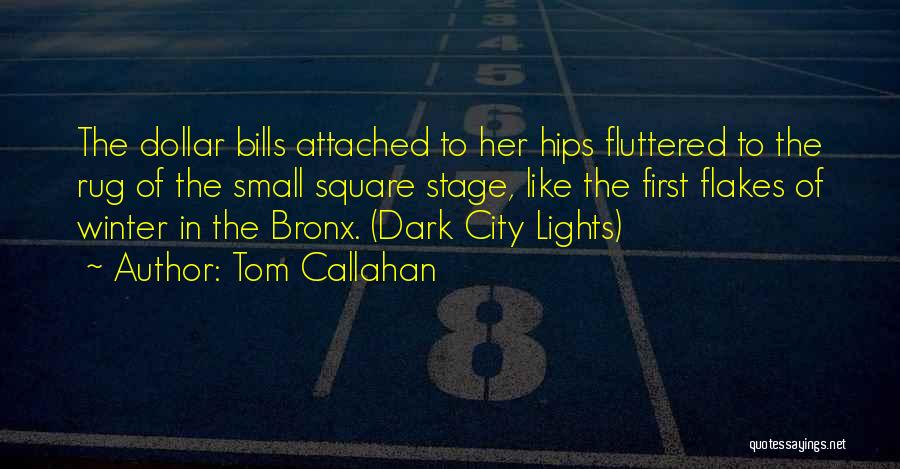 Tom Callahan Quotes: The Dollar Bills Attached To Her Hips Fluttered To The Rug Of The Small Square Stage, Like The First Flakes