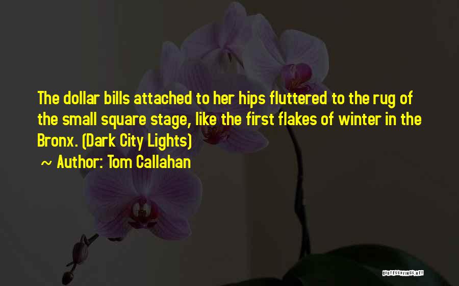 Tom Callahan Quotes: The Dollar Bills Attached To Her Hips Fluttered To The Rug Of The Small Square Stage, Like The First Flakes