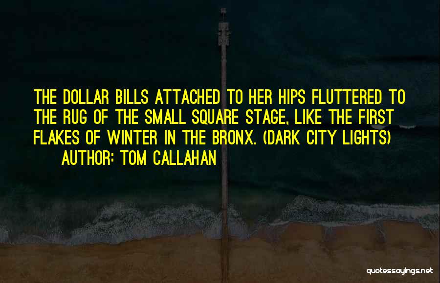 Tom Callahan Quotes: The Dollar Bills Attached To Her Hips Fluttered To The Rug Of The Small Square Stage, Like The First Flakes