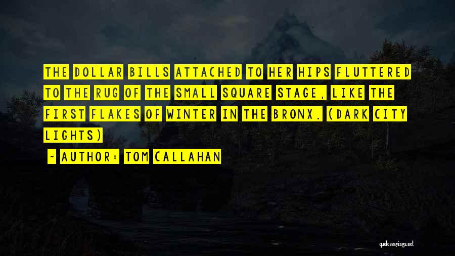 Tom Callahan Quotes: The Dollar Bills Attached To Her Hips Fluttered To The Rug Of The Small Square Stage, Like The First Flakes