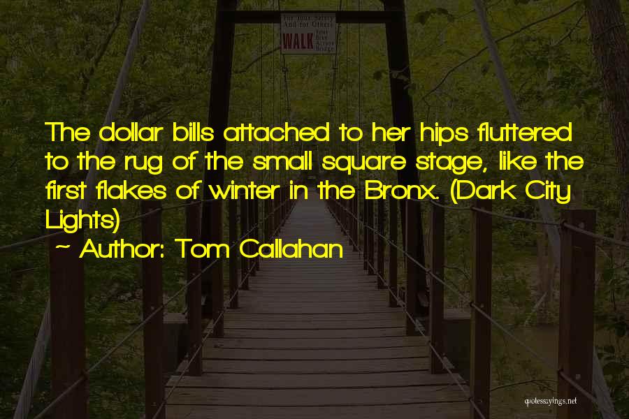 Tom Callahan Quotes: The Dollar Bills Attached To Her Hips Fluttered To The Rug Of The Small Square Stage, Like The First Flakes