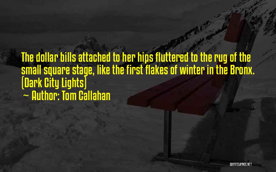 Tom Callahan Quotes: The Dollar Bills Attached To Her Hips Fluttered To The Rug Of The Small Square Stage, Like The First Flakes