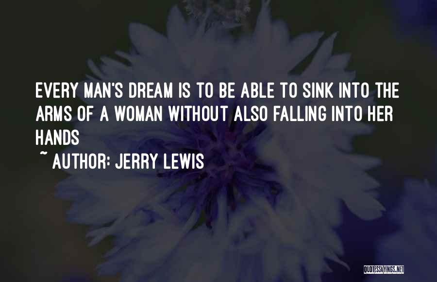 Jerry Lewis Quotes: Every Man's Dream Is To Be Able To Sink Into The Arms Of A Woman Without Also Falling Into Her