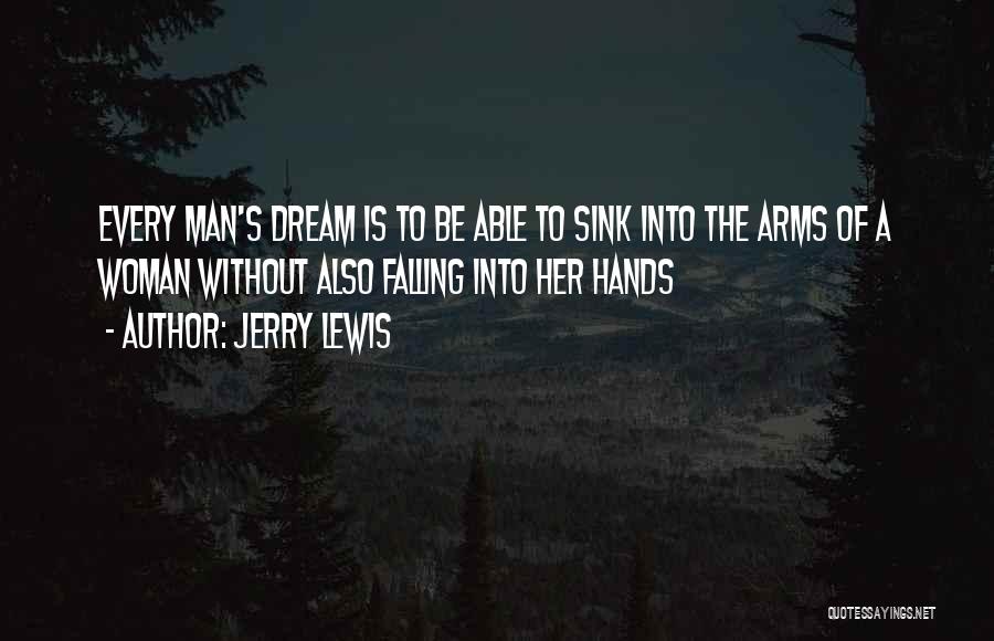 Jerry Lewis Quotes: Every Man's Dream Is To Be Able To Sink Into The Arms Of A Woman Without Also Falling Into Her