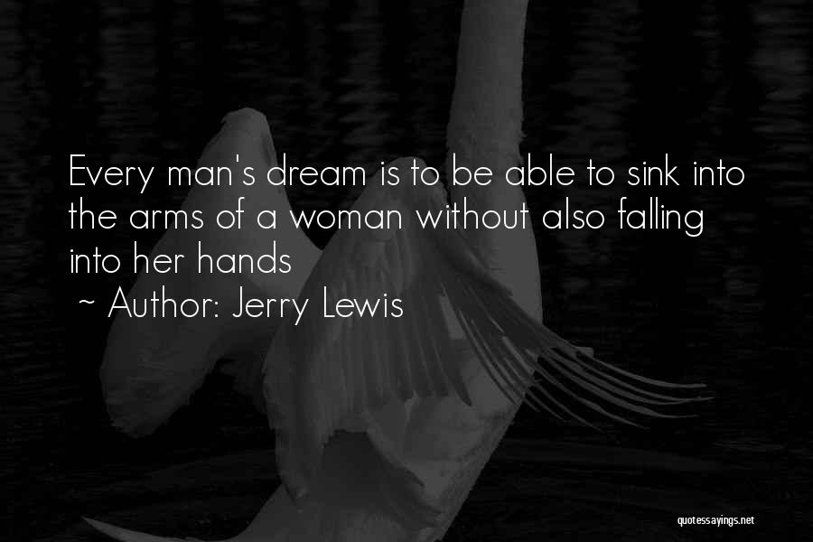 Jerry Lewis Quotes: Every Man's Dream Is To Be Able To Sink Into The Arms Of A Woman Without Also Falling Into Her