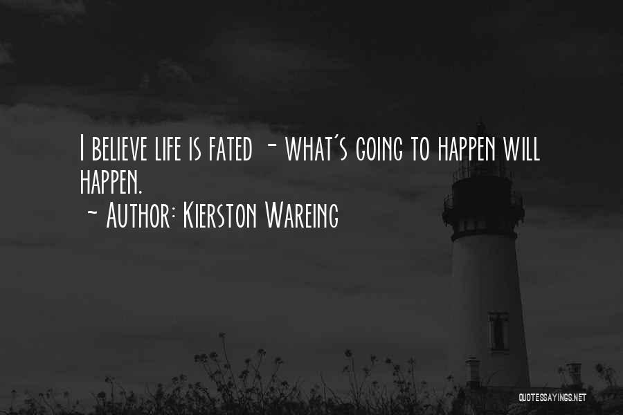 Kierston Wareing Quotes: I Believe Life Is Fated - What's Going To Happen Will Happen.