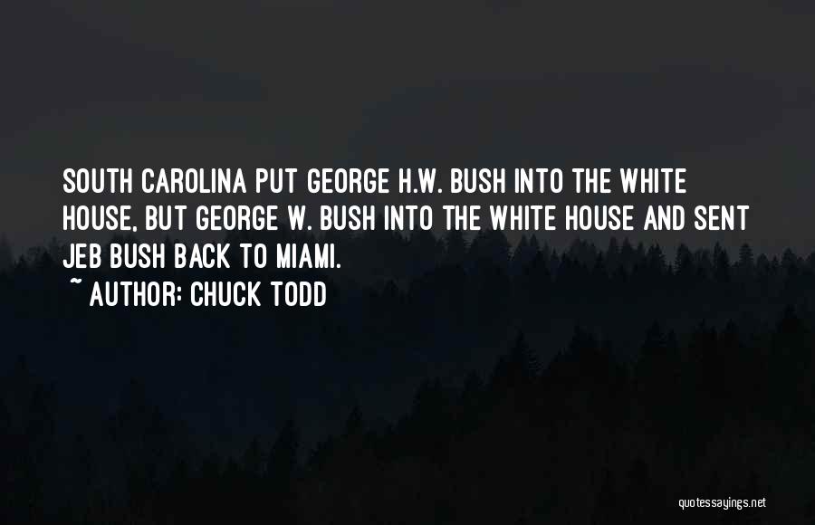Chuck Todd Quotes: South Carolina Put George H.w. Bush Into The White House, But George W. Bush Into The White House And Sent