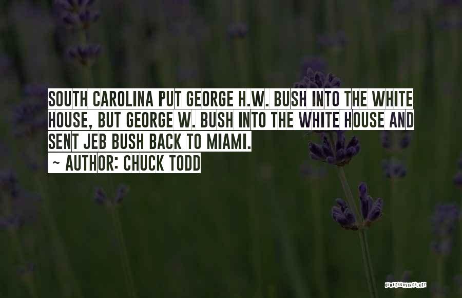 Chuck Todd Quotes: South Carolina Put George H.w. Bush Into The White House, But George W. Bush Into The White House And Sent