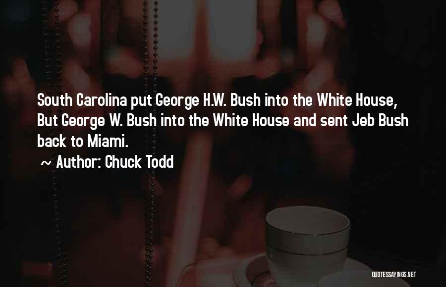 Chuck Todd Quotes: South Carolina Put George H.w. Bush Into The White House, But George W. Bush Into The White House And Sent