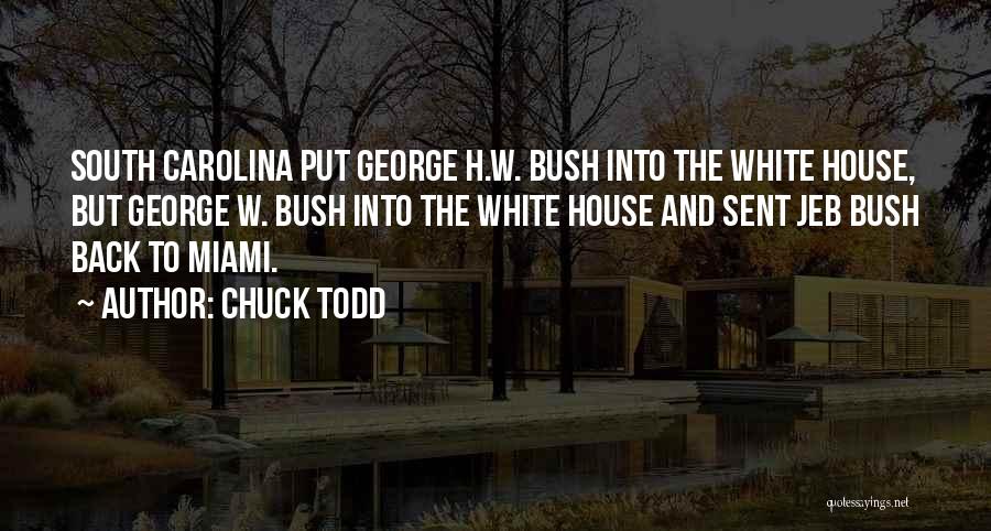 Chuck Todd Quotes: South Carolina Put George H.w. Bush Into The White House, But George W. Bush Into The White House And Sent