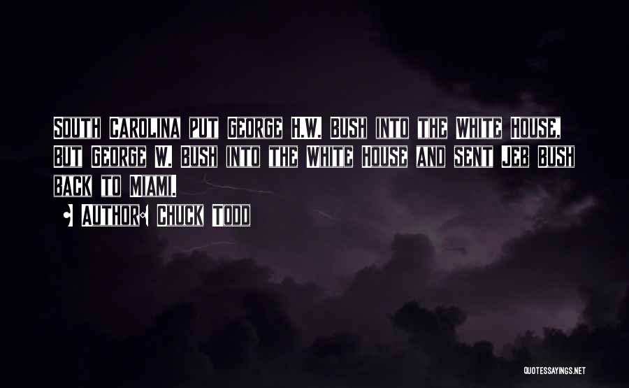 Chuck Todd Quotes: South Carolina Put George H.w. Bush Into The White House, But George W. Bush Into The White House And Sent