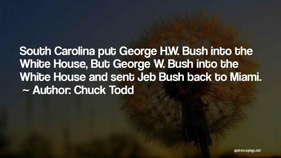 Chuck Todd Quotes: South Carolina Put George H.w. Bush Into The White House, But George W. Bush Into The White House And Sent